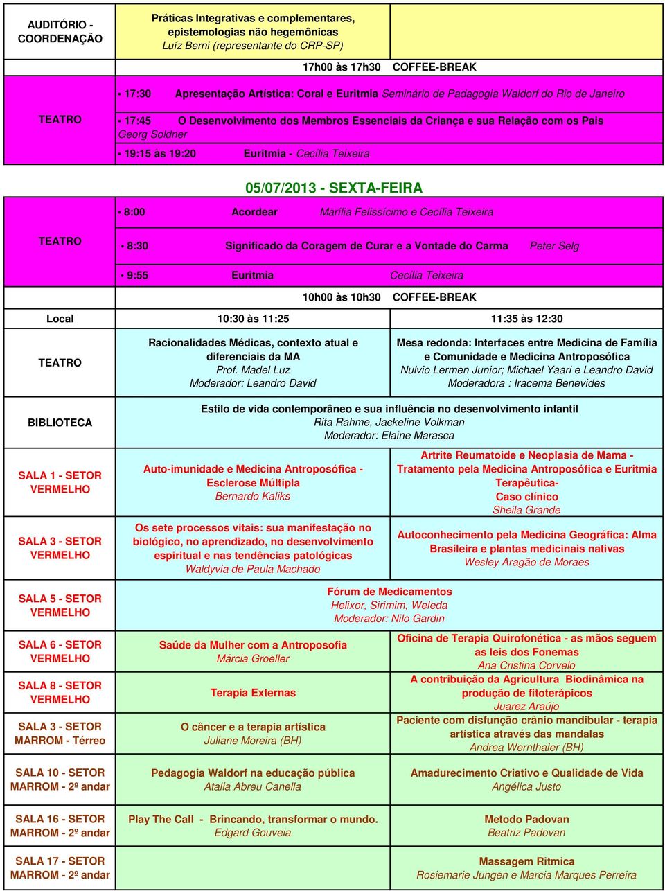 SEXTA-FEIRA 8:00 Acordear Marília Felissícimo e Cecília Teixeira 8:30 Significado da Coragem de Curar e a Vontade do Carma Peter Selg 9:55 Euritmia Cecília Teixeira 10h00 às 10h30 Local 10:30 às