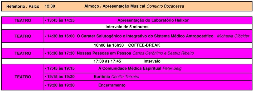 Michaela Glöckler 16h00 às 16h30 16:30 às 17:30 Nossas Pessoas em Pessoa Carlos Gerônimo e Beatriz Ribeiro 17:45 às 19:15