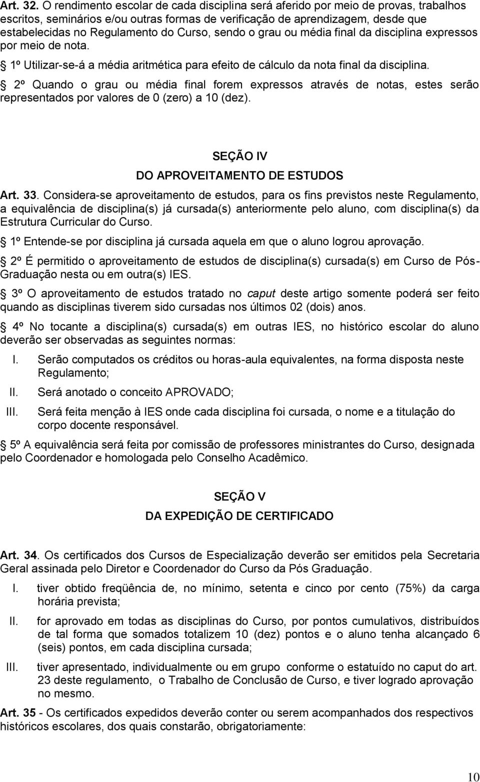 Curso, sendo o grau ou média final da disciplina expressos por meio de nota. 1º Utilizar-se-á a média aritmética para efeito de cálculo da nota final da disciplina.