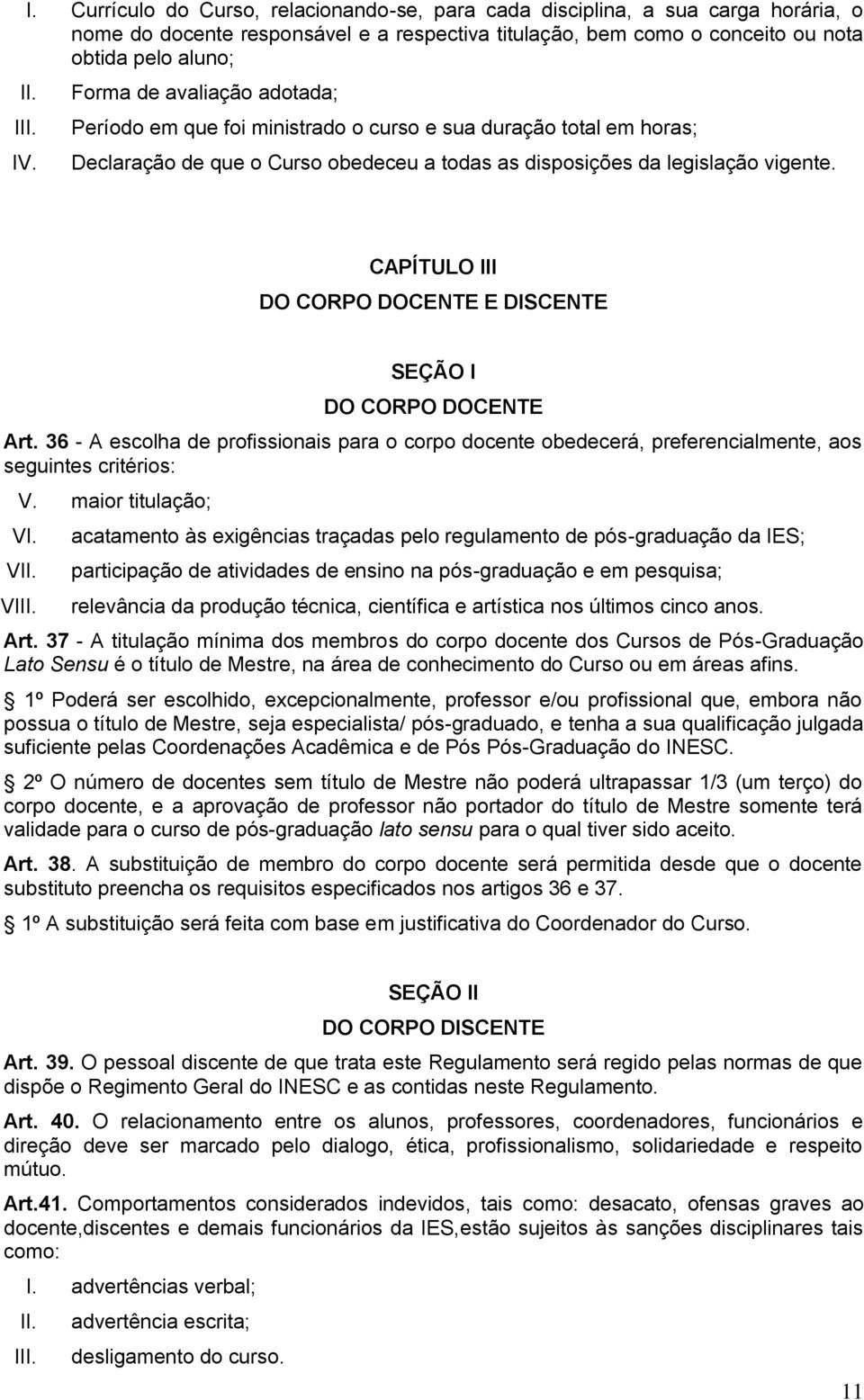 CAPÍTULO III DO CORPO DOCENTE E DISCENTE SEÇÃO I DO CORPO DOCENTE Art. 36 - A escolha de profissionais para o corpo docente obedecerá, preferencialmente, aos seguintes critérios: V.