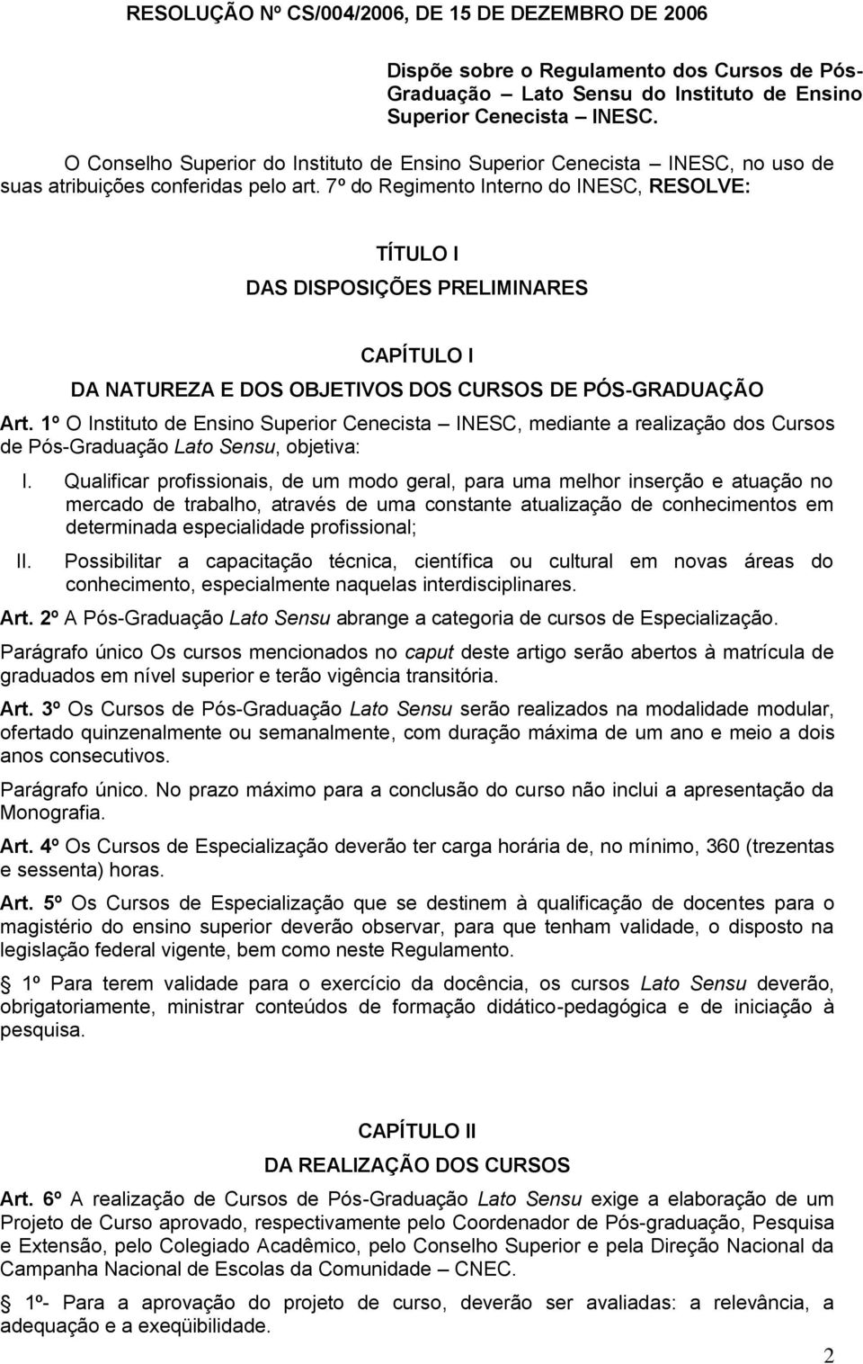 7º do Regimento Interno do INESC, RESOLVE: TÍTULO I DAS DISPOSIÇÕES PRELIMINARES CAPÍTULO I DA NATUREZA E DOS OBJETIVOS DOS CURSOS DE PÓS-GRADUAÇÃO Art.