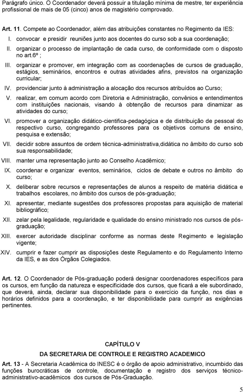 convocar e presidir reuniões junto aos docentes do curso sob a sua coordenação; organizar o processo de implantação de cada curso, de conformidade com o disposto no art.