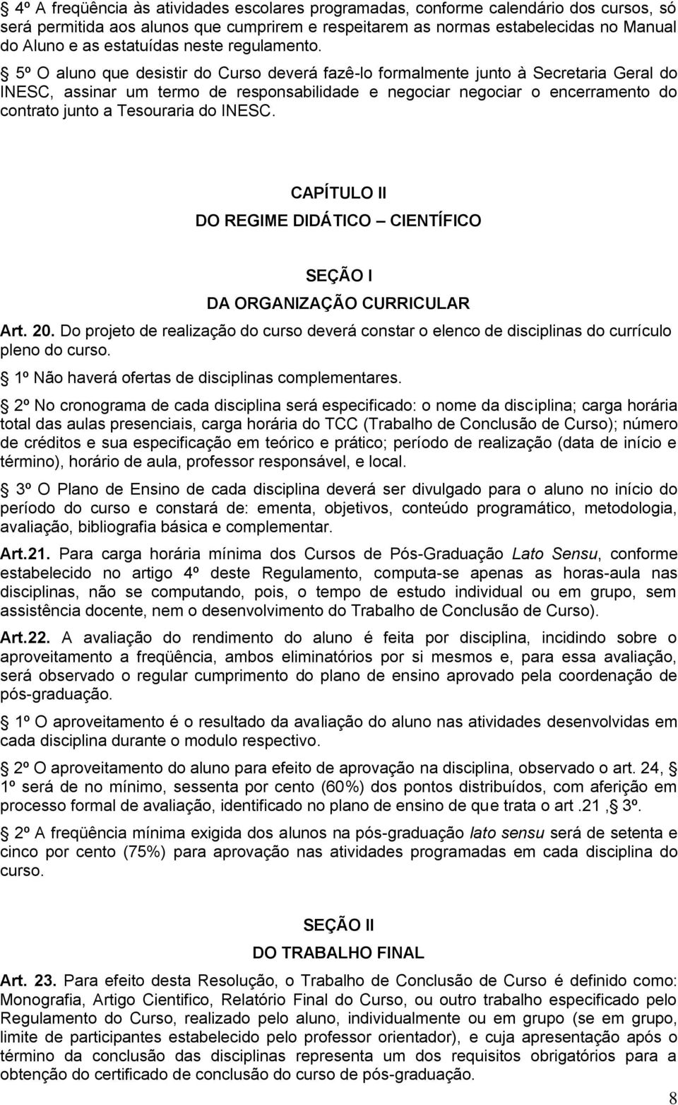 5º O aluno que desistir do Curso deverá fazê-lo formalmente junto à Secretaria Geral do INESC, assinar um termo de responsabilidade e negociar negociar o encerramento do contrato junto a Tesouraria