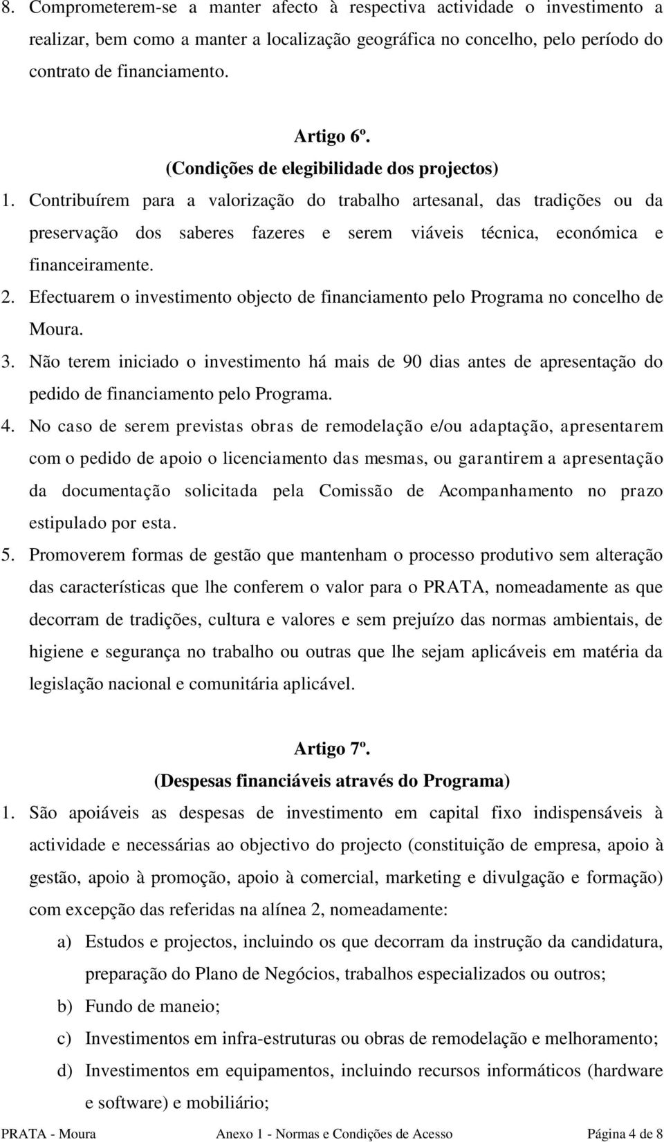 Contribuírem para a valorização do trabalho artesanal, das tradições ou da preservação dos saberes fazeres e serem viáveis técnica, económica e financeiramente. 2.