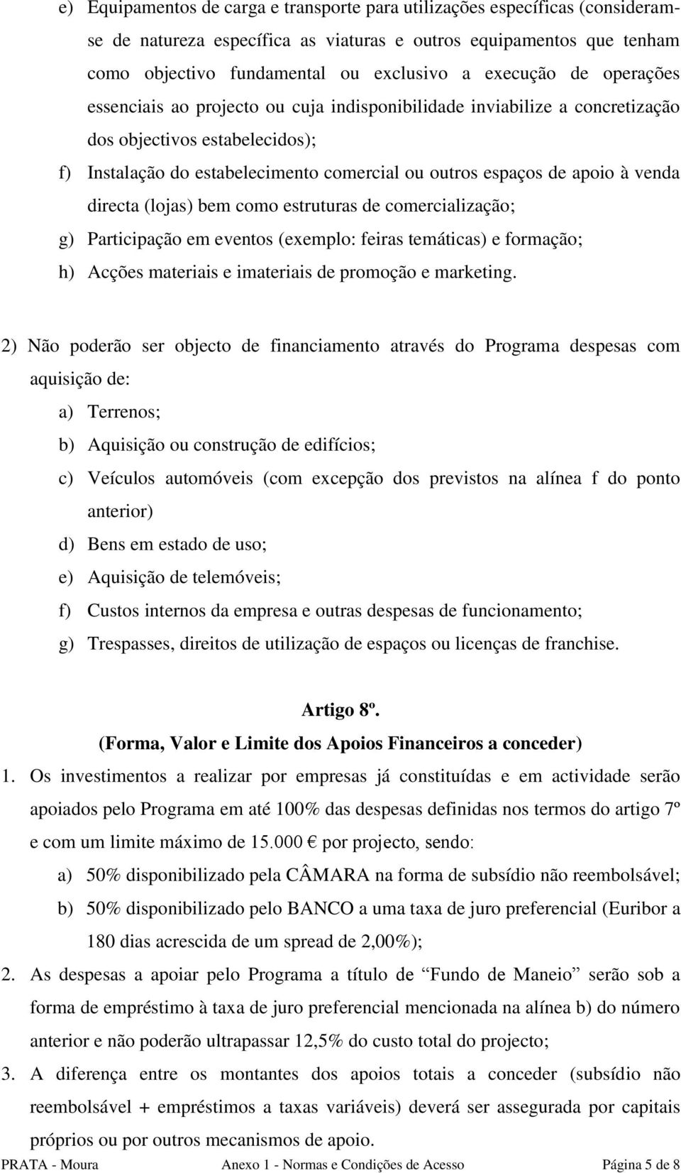 directa (lojas) bem como estruturas de comercialização; g) Participação em eventos (exemplo: feiras temáticas) e formação; h) Acções materiais e imateriais de promoção e marketing.