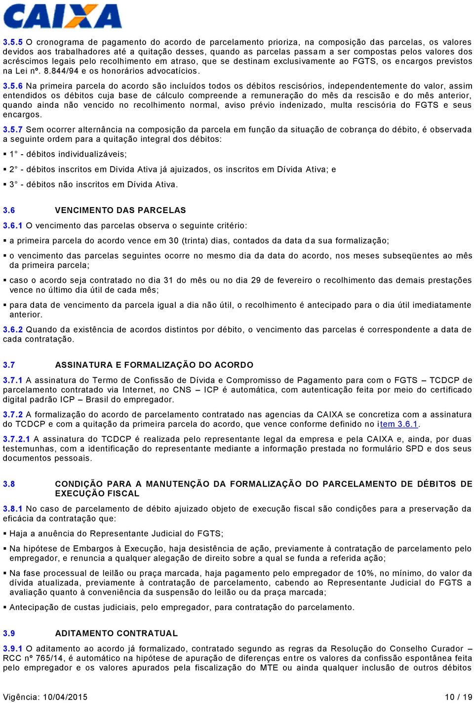 6 Na primeira parcela do acordo são incluídos todos os débitos rescisórios, independentemente do valor, assim entendidos os débitos cuja base de cálculo compreende a remuneração do mês da rescisão e