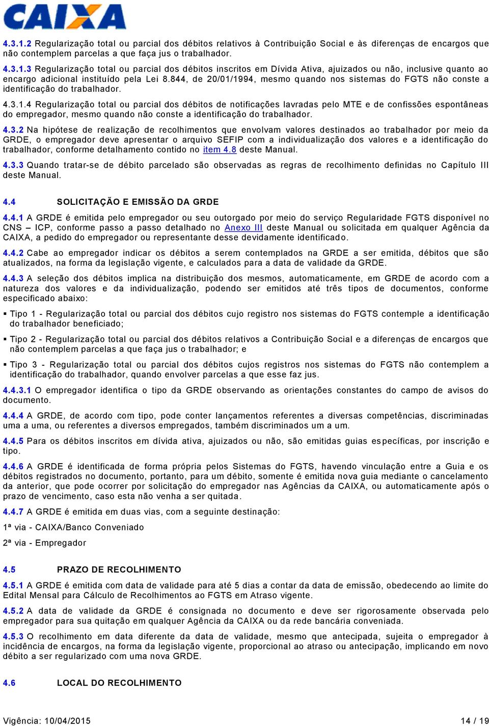 4.3.2 Na hipótese de realização de recolhimentos que envolvam valores destinados ao trabalhador por meio da GRDE, o empregador deve apresentar o arquivo SEFIP com a individualização dos valores e a