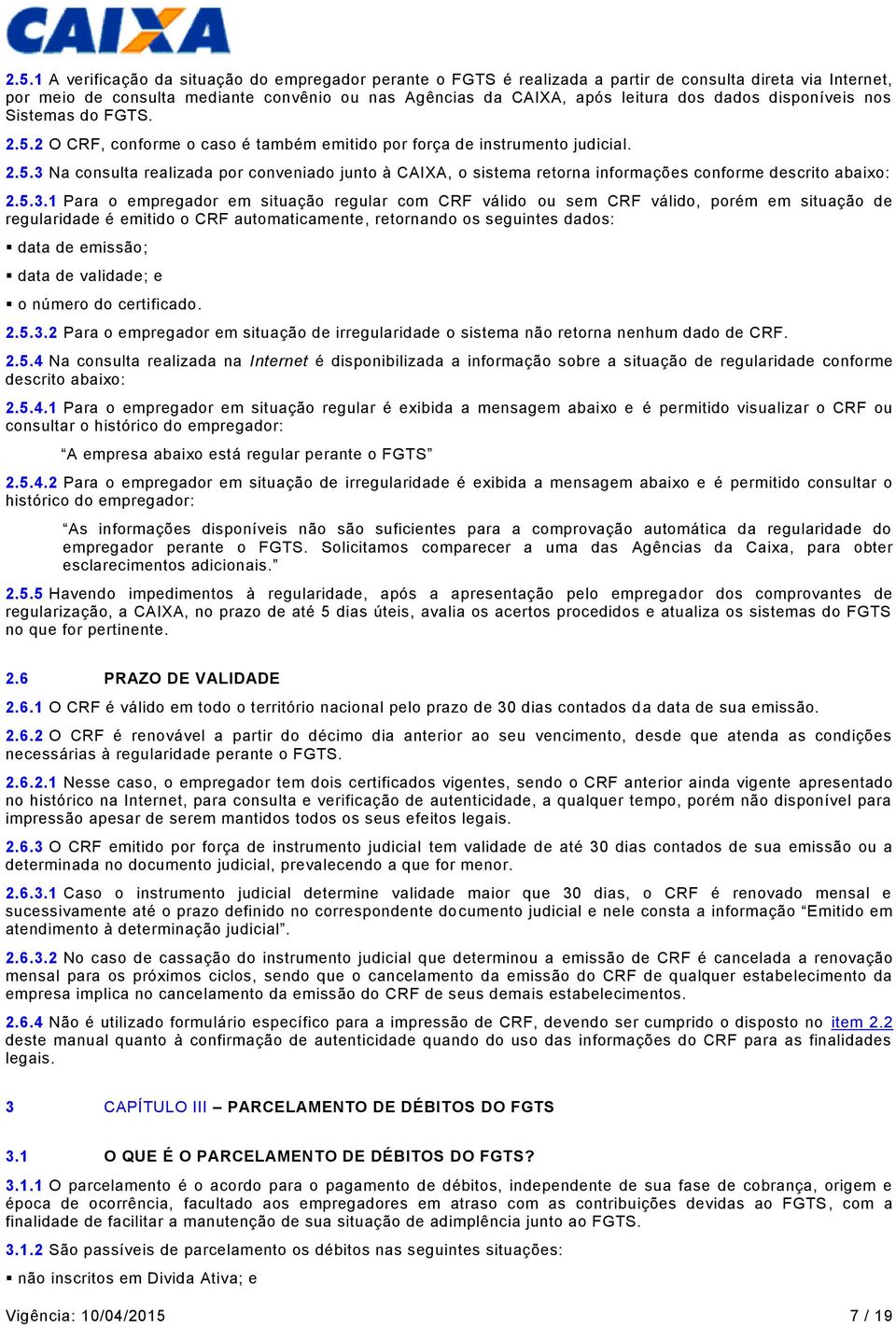 5.3.1 Para o empregador em situação regular com CRF válido ou sem CRF válido, porém em situação de regularidade é emitido o CRF automaticamente, retornando os seguintes dados: data de emissão; data