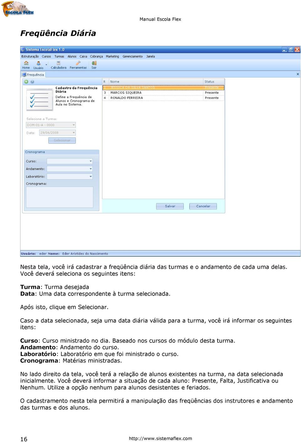 Caso a data selecionada, seja uma data diária válida para a turma, você irá informar os seguintes itens: Curso: Curso ministrado no dia. Baseado nos cursos do módulo desta turma.