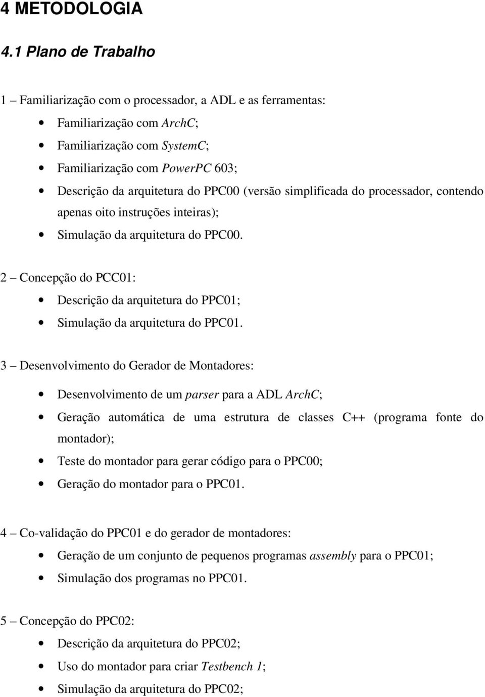 (versão simplificada do processador, contendo apenas oito instruções inteiras); Simulação da arquitetura do PPC00.