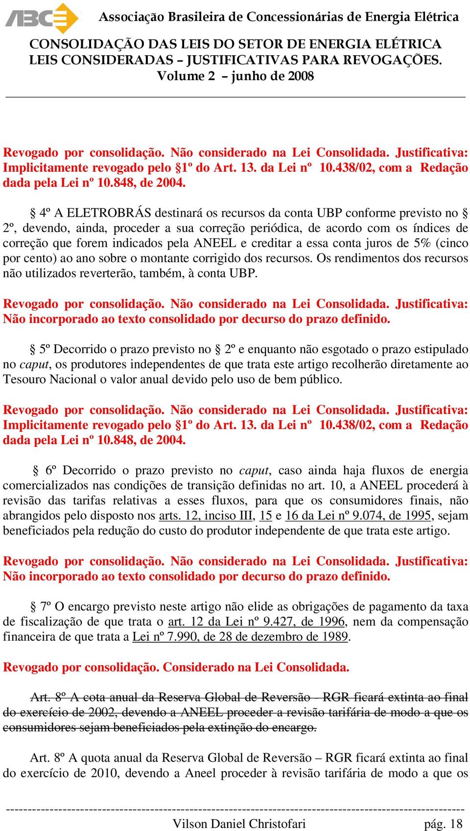 creditar a essa conta juros de 5% (cinco por cento) ao ano sobre o montante corrigido dos recursos. Os rendimentos dos recursos não utilizados reverterão, também, à conta UBP.