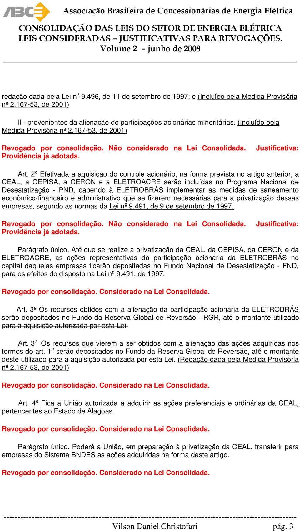 2º Efetivada a aquisição do controle acionário, na forma prevista no artigo anterior, a CEAL, a CEPISA, a CERON e a ELETROACRE serão incluídas no Programa Nacional de Desestatização - PND, cabendo à