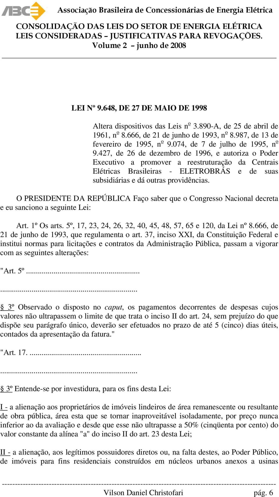 427, de 26 de dezembro de 1996, e autoriza o Poder Executivo a promover a reestruturação da Centrais Elétricas Brasileiras - ELETROBRÁS e de suas subsidiárias e dá outras providências.