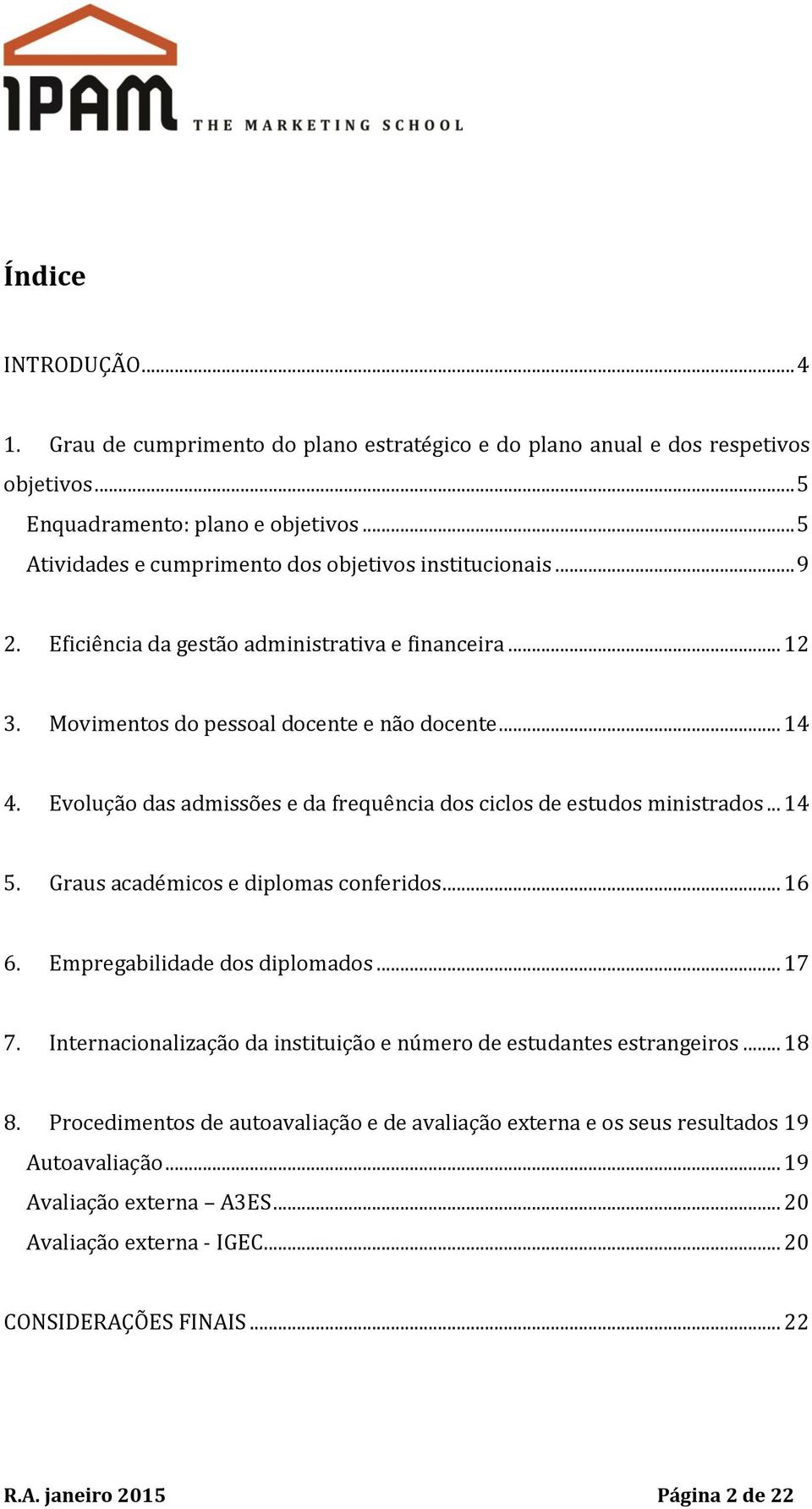 Evolução das admissões e da frequência dos ciclos de estudos ministrados... 14 5. Graus académicos e diplomas conferidos... 16 6. Empregabilidade dos diplomados... 17 7.