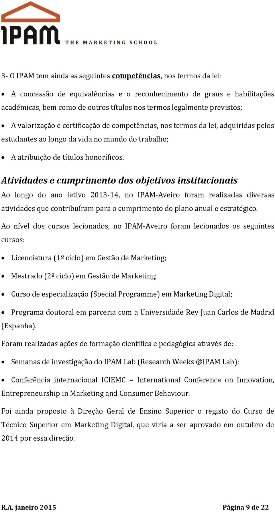 Atividades e cumprimento dos objetivos institucionais Ao longo do ano letivo 2013-14, no IPAM-Aveiro foram realizadas diversas atividades que contribuíram para o cumprimento do plano anual e