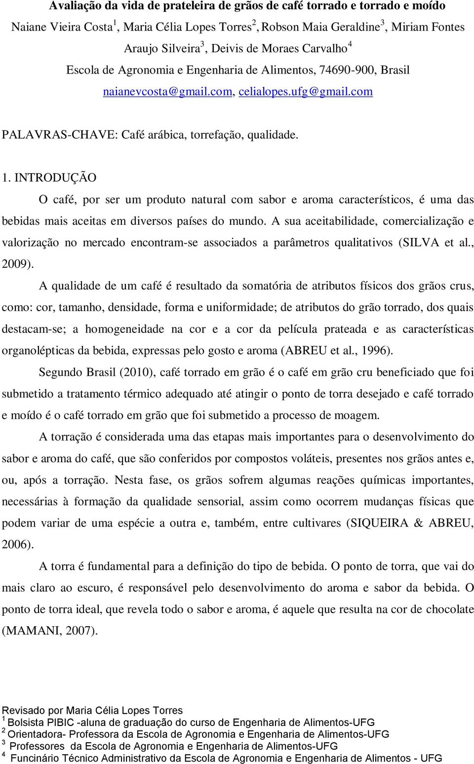 INTRODUÇÃO O café, por ser um produto natural com sabor e aroma característicos, é uma das bebidas mais aceitas em diversos países do mundo.