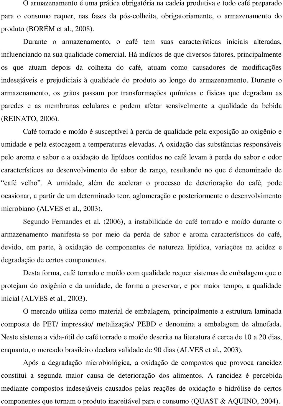 Há indícios de que diversos fatores, principalmente os que atuam depois da colheita do café, atuam como causadores de modificações indesejáveis e prejudiciais à qualidade do produto ao longo do