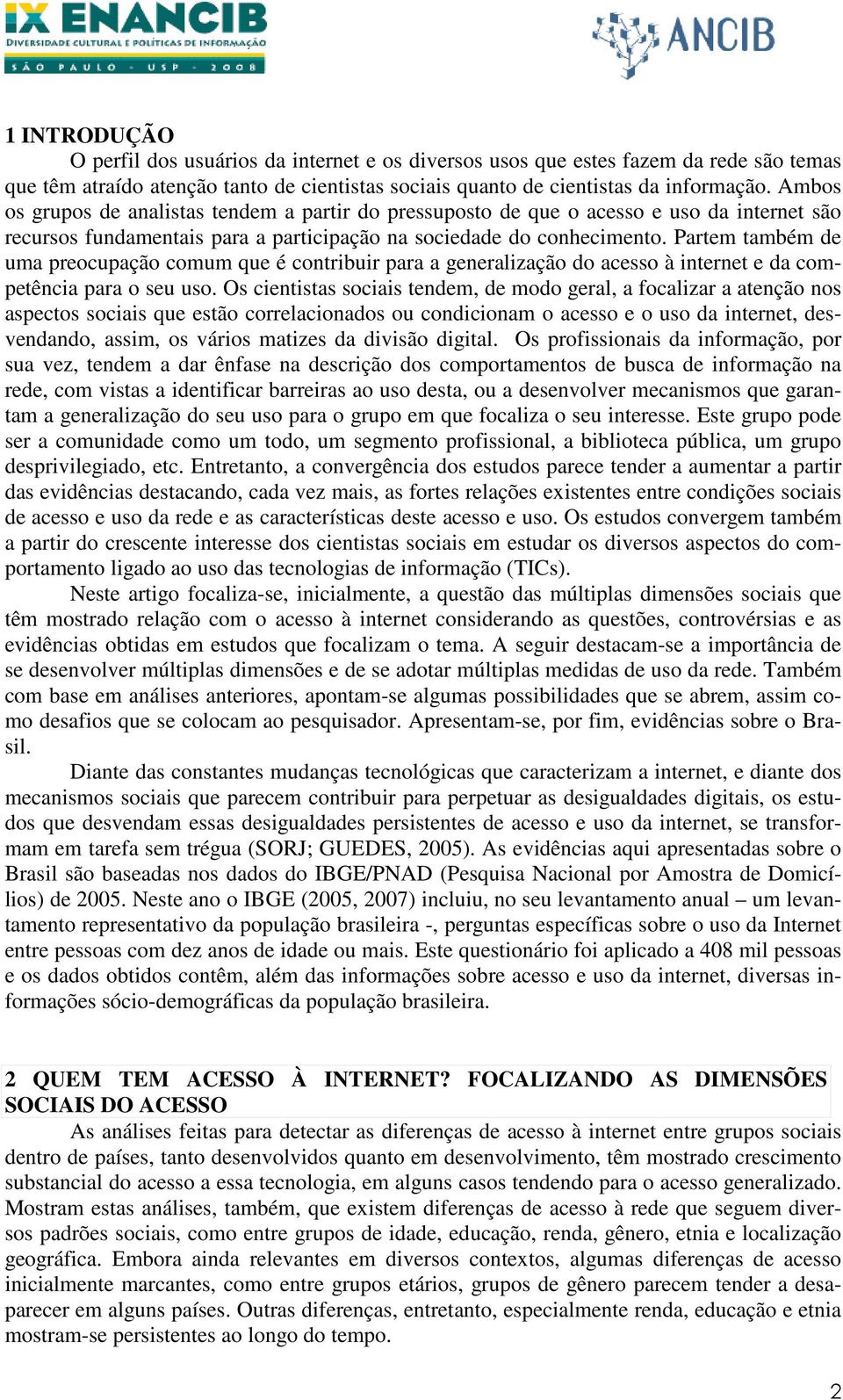 Partem também de uma preocupação comum que é contribuir para a generalização do acesso à internet e da competência para o seu uso.