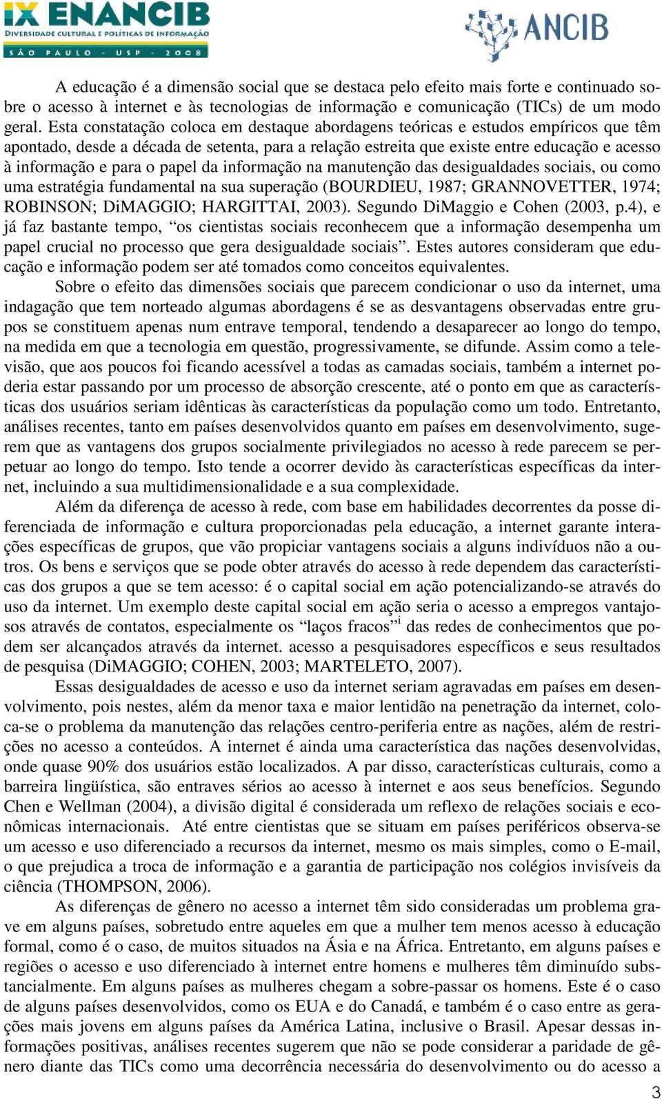 o papel da informação na manutenção das desigualdades sociais, ou como uma estratégia fundamental na sua superação (BOURDIEU, 1987; GRANNOVETTER, 1974; ROBINSON; DiMAGGIO; HARGITTAI, 2003).