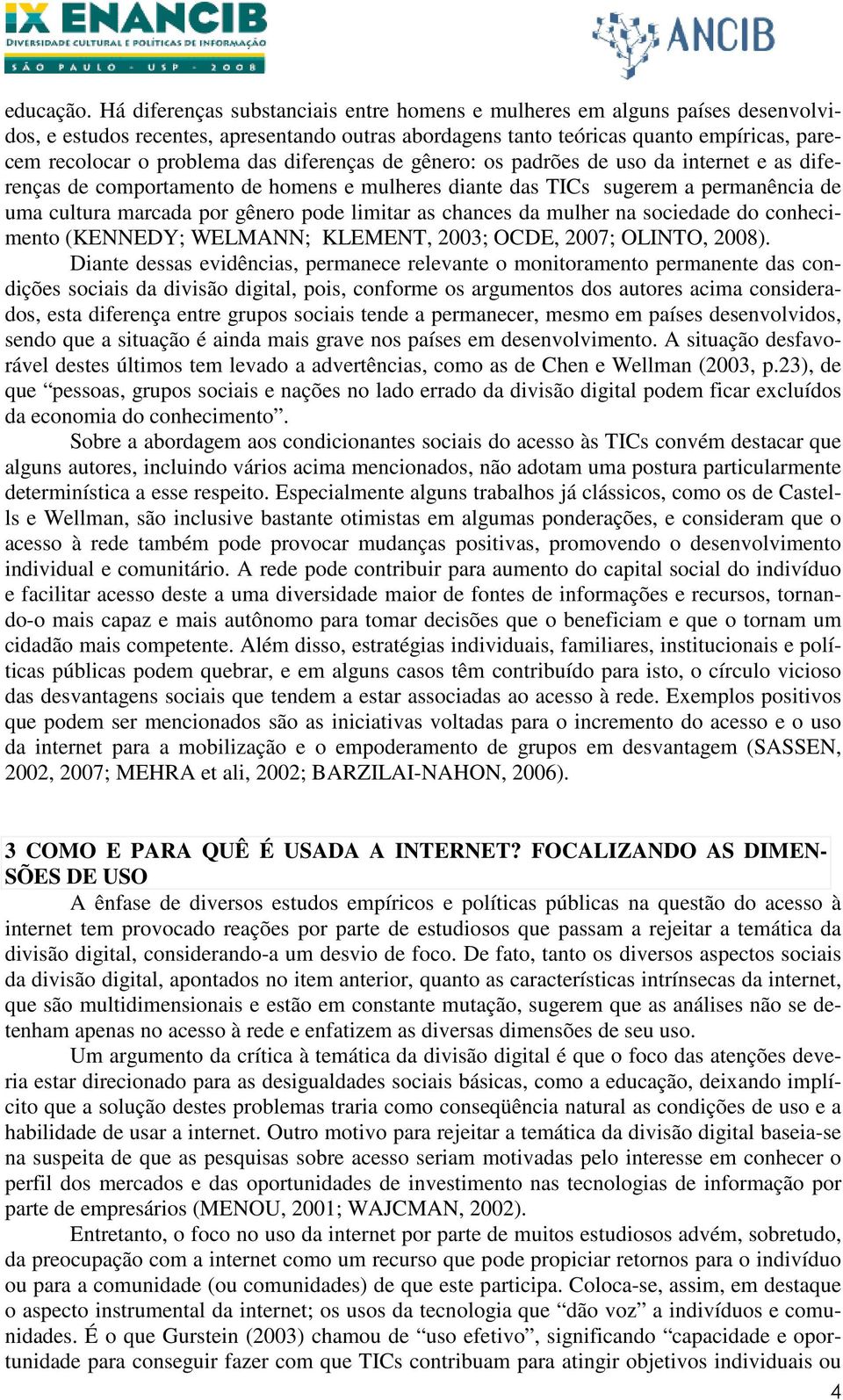 diferenças de gênero: os padrões de uso da internet e as diferenças de comportamento de homens e mulheres diante das TICs sugerem a permanência de uma cultura marcada por gênero pode limitar as