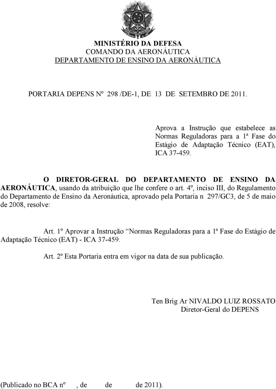 O DIRETOR-GERAL DO DEPARTAMENTO DE ENSINO DA AERONÁUTICA, usando da atribuição que lhe confere o art.