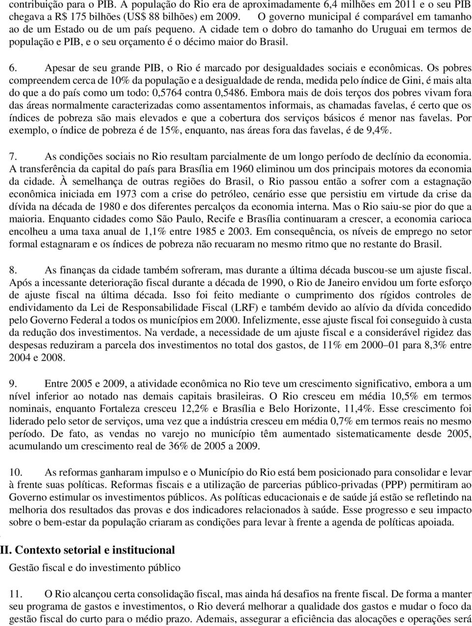 A cidade tem o dobro do tamanho do Uruguai em termos de população e PIB, e o seu orçamento é o décimo maior do Brasil. 6.