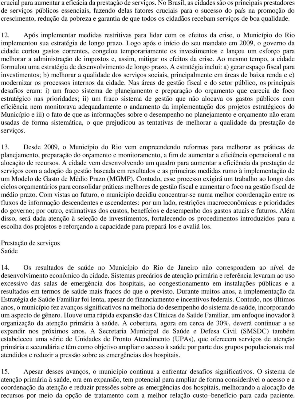 que todos os cidadãos recebam serviços de boa qualidade. 12. Após implementar medidas restritivas para lidar com os efeitos da crise, o Município do Rio implementou sua estratégia de longo prazo.