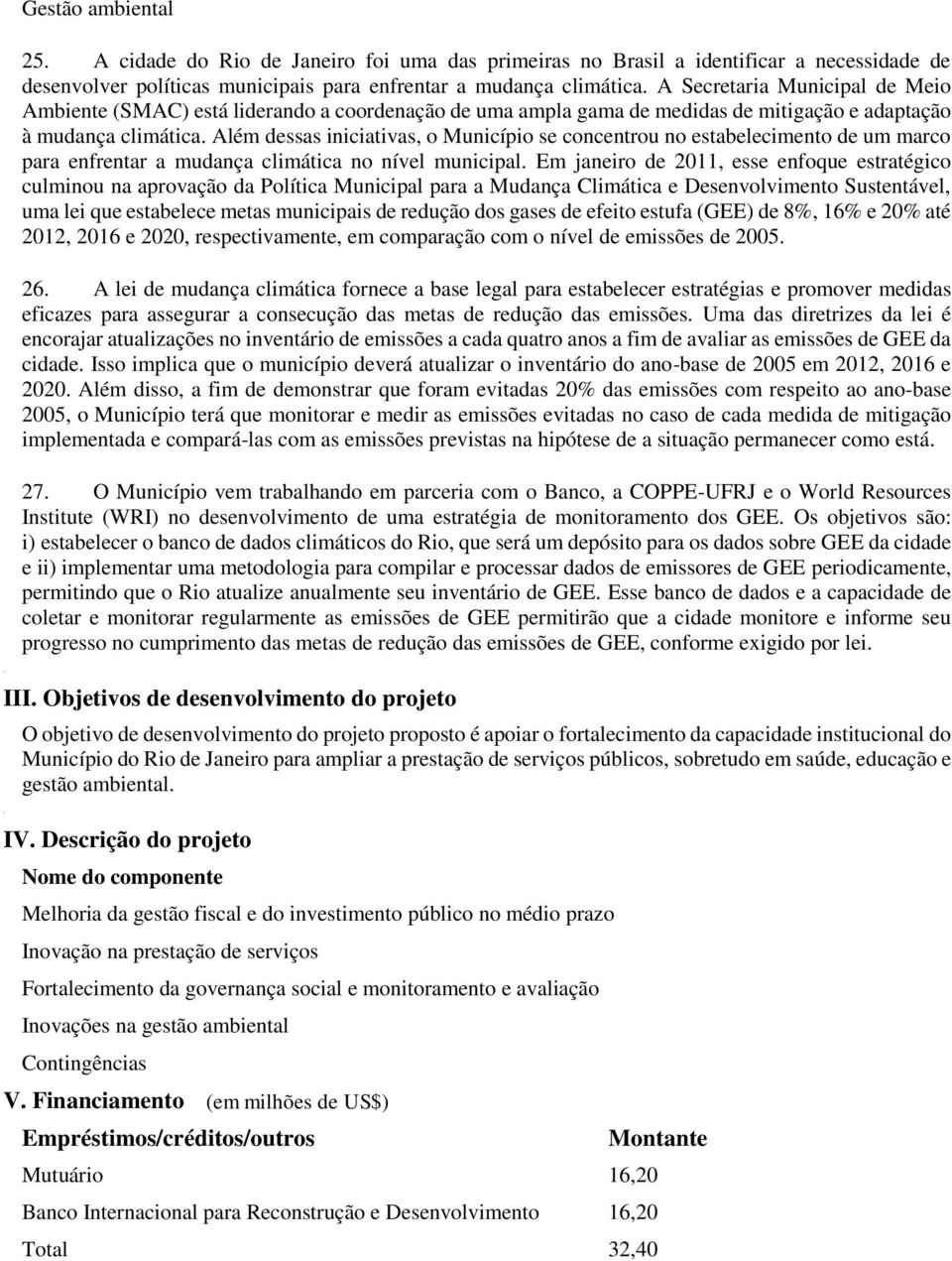 Além dessas iniciativas, o Município se concentrou no estabelecimento de um marco para enfrentar a mudança climática no nível municipal.