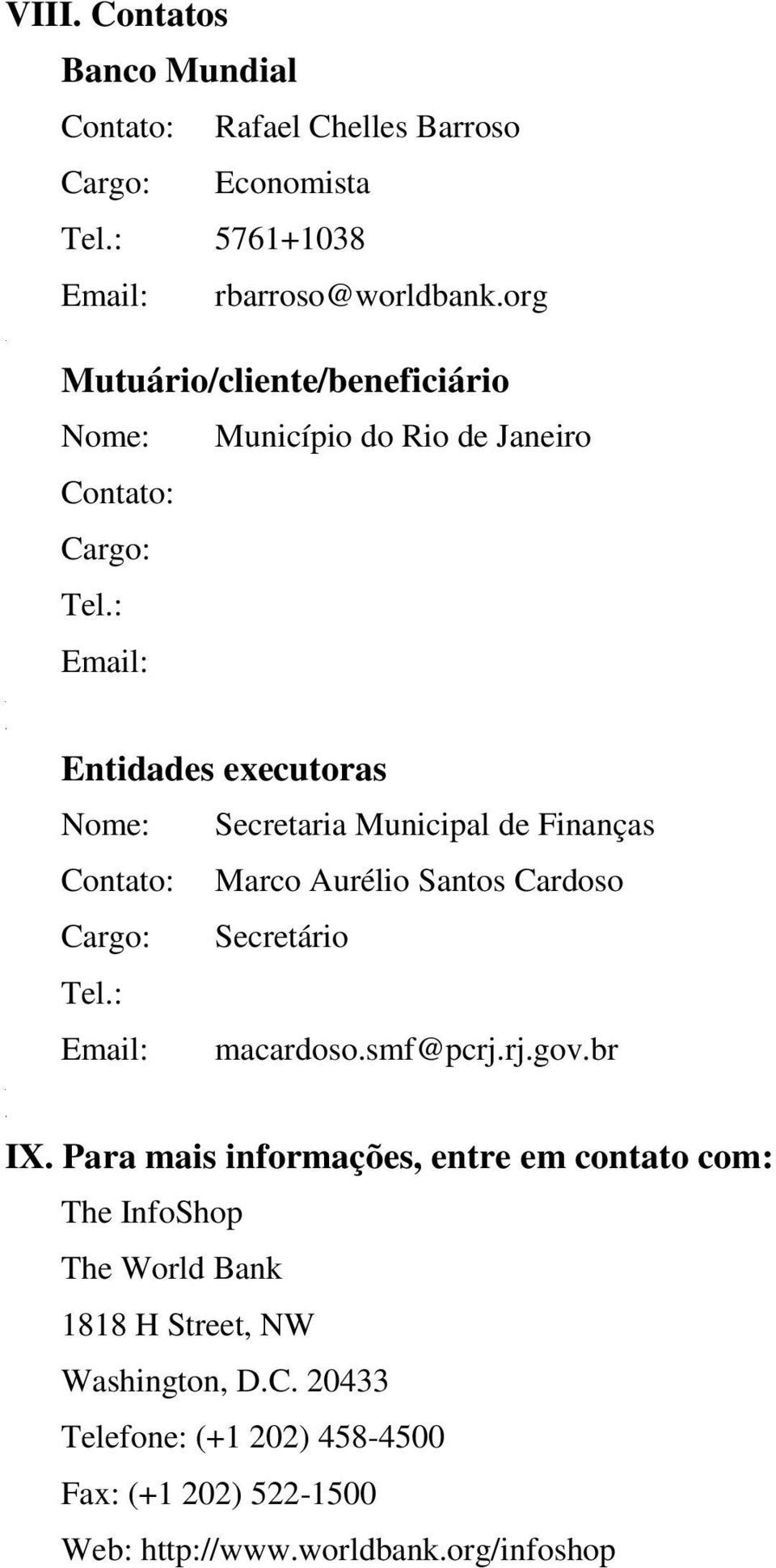 : Email: Entidades executoras Nome: Secretaria Municipal de Finanças Contato: Marco Aurélio Santos Cardoso Cargo: Secretário Tel.