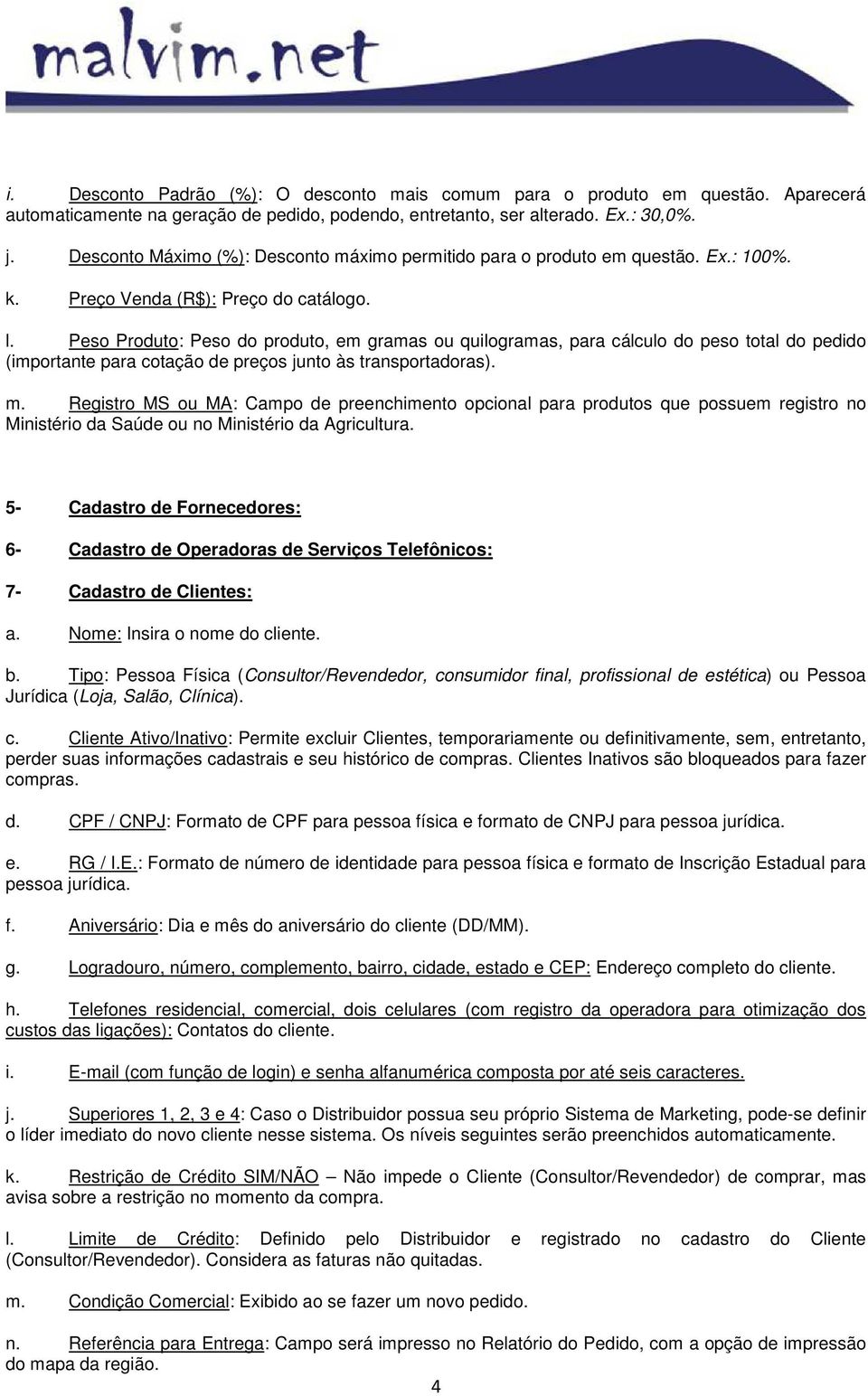 Peso Produto: Peso do produto, em gramas ou quilogramas, para cálculo do peso total do pedido (importante para cotação de preços junto às transportadoras). m.