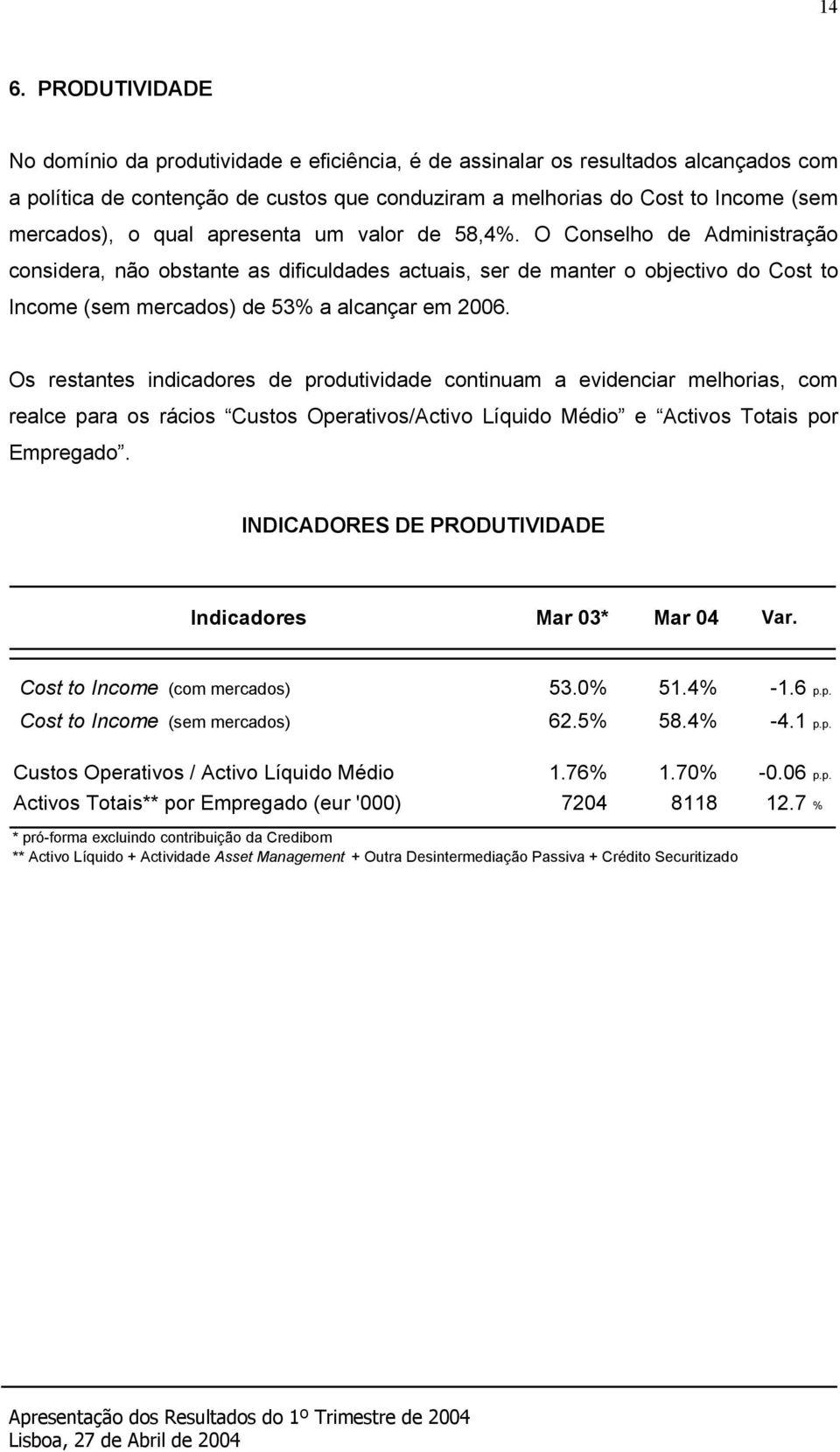 O Conselho de Administração considera, não obstante as dificuldades actuais, ser de manter o objectivo do Cost to Income (sem mercados) de 53% a alcançar em 2006.