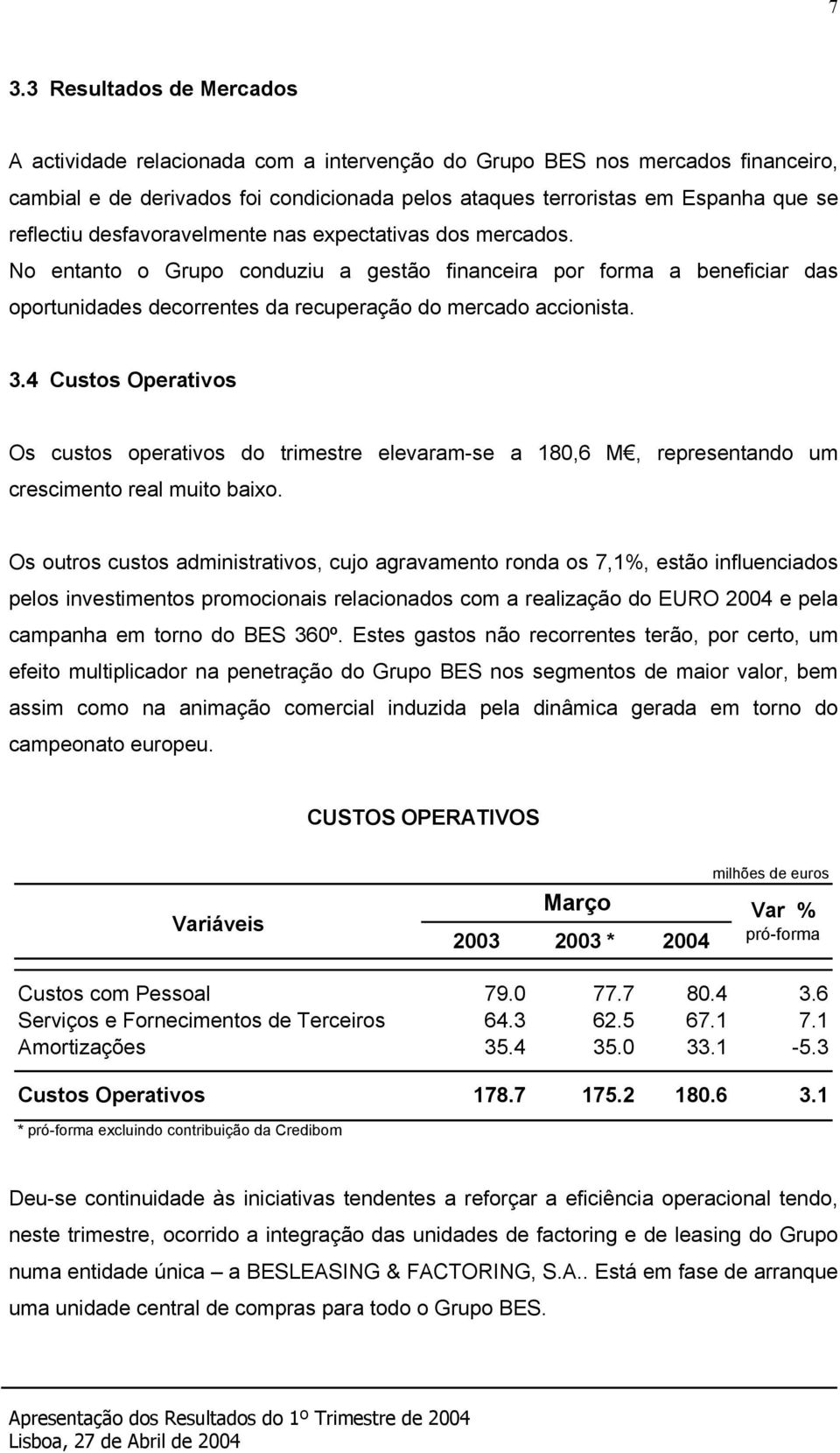 4 Custos Operativos Os custos operativos do trimestre elevaram-se a 180,6 M, representando um crescimento real muito baixo.