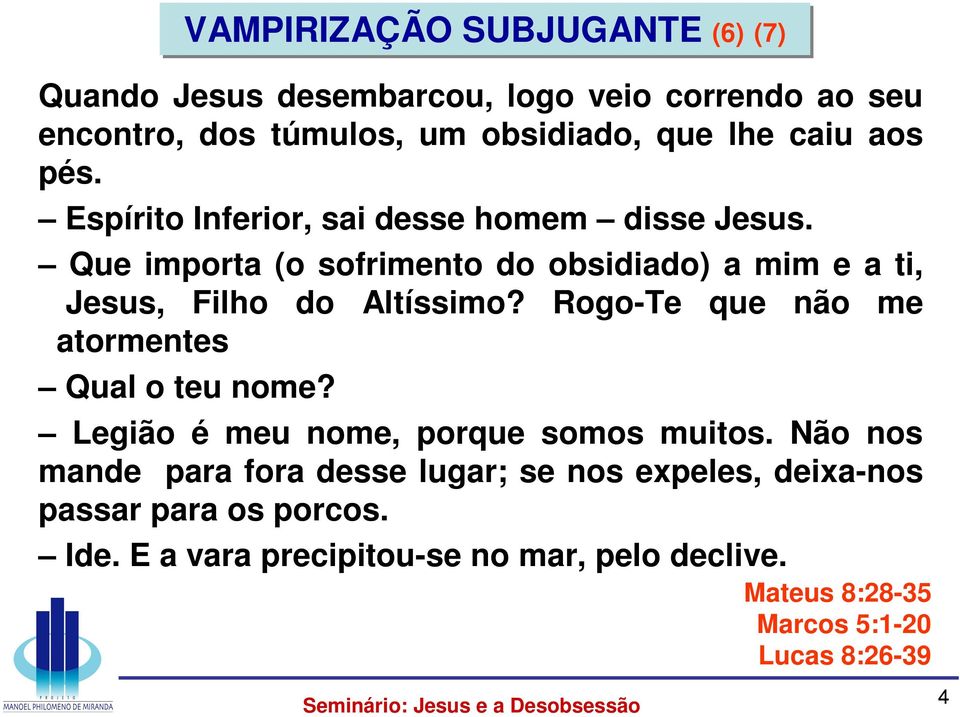 Que importa (o sofrimento do obsidiado) a mim e a ti, Jesus, Filho do Altíssimo? Rogo-Te que não me atormentes Qual o teu nome?