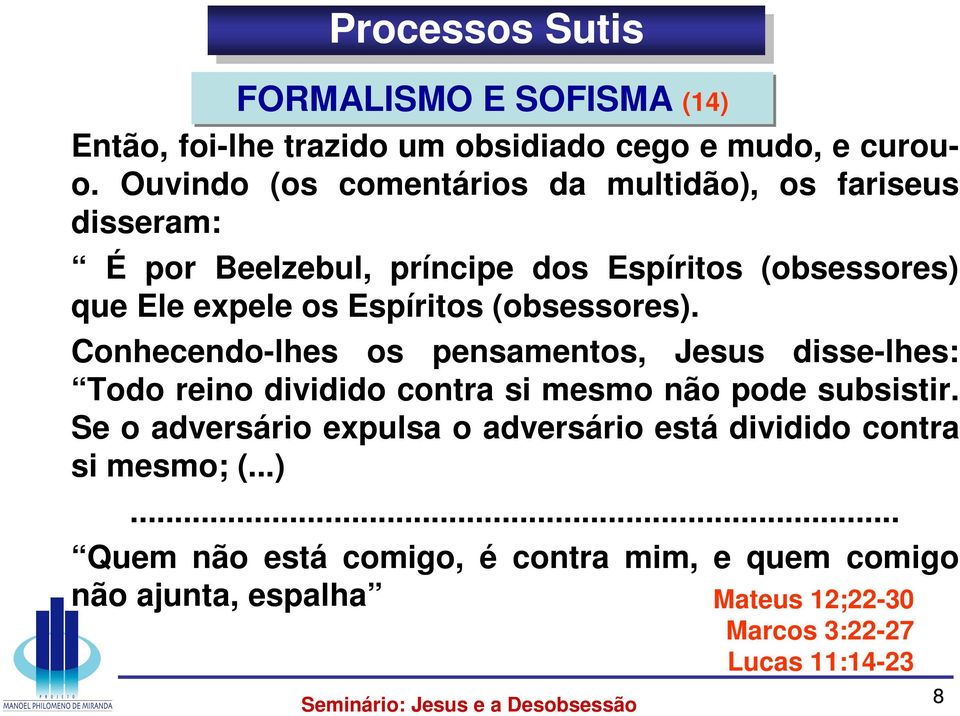 Espíritos (obsessores). Conhecendo-lhes os pensamentos, Jesus disse-lhes: Todo reino dividido contra si mesmo não pode subsistir.