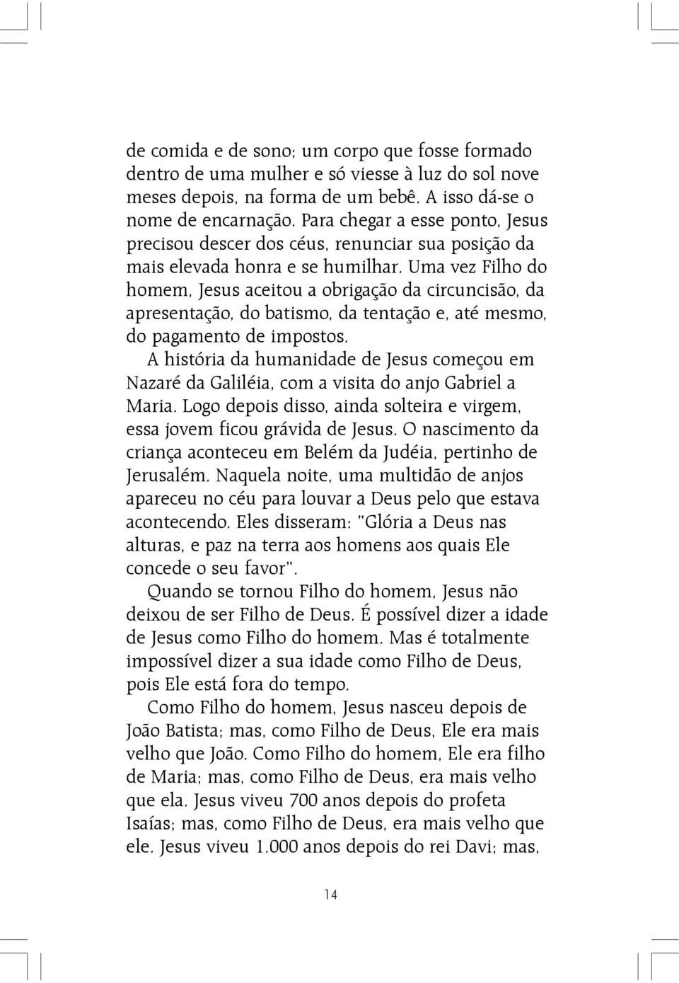 Uma vez Filho do homem, Jesus aceitou a obrigação da circuncisão, da apresentação, do batismo, da tentação e, até mesmo, do pagamento de impostos.