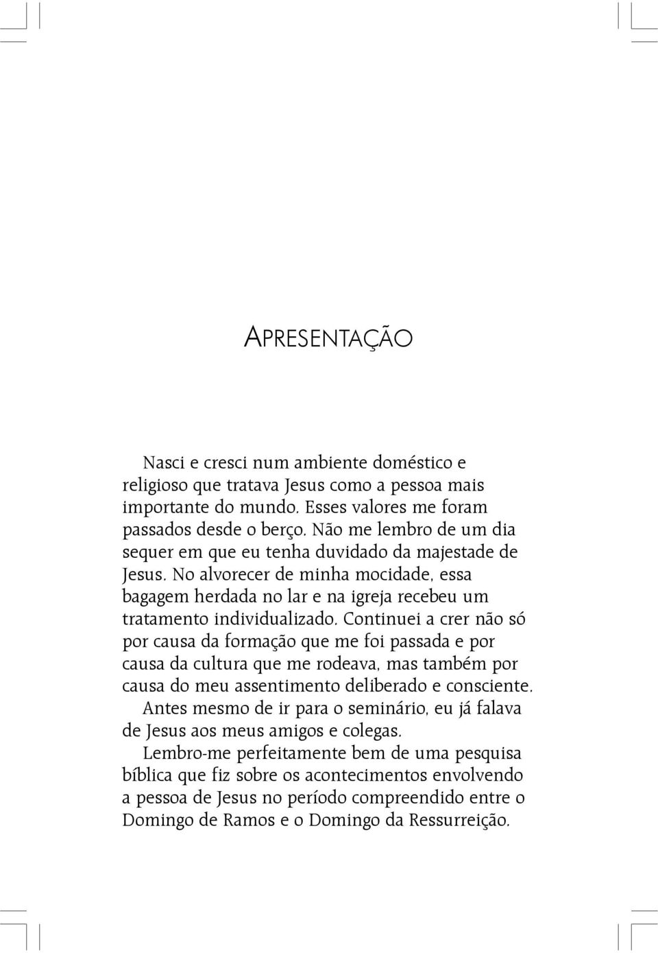 Continuei a crer não só por causa da formação que me foi passada e por causa da cultura que me rodeava, mas também por causa do meu assentimento deliberado e consciente.