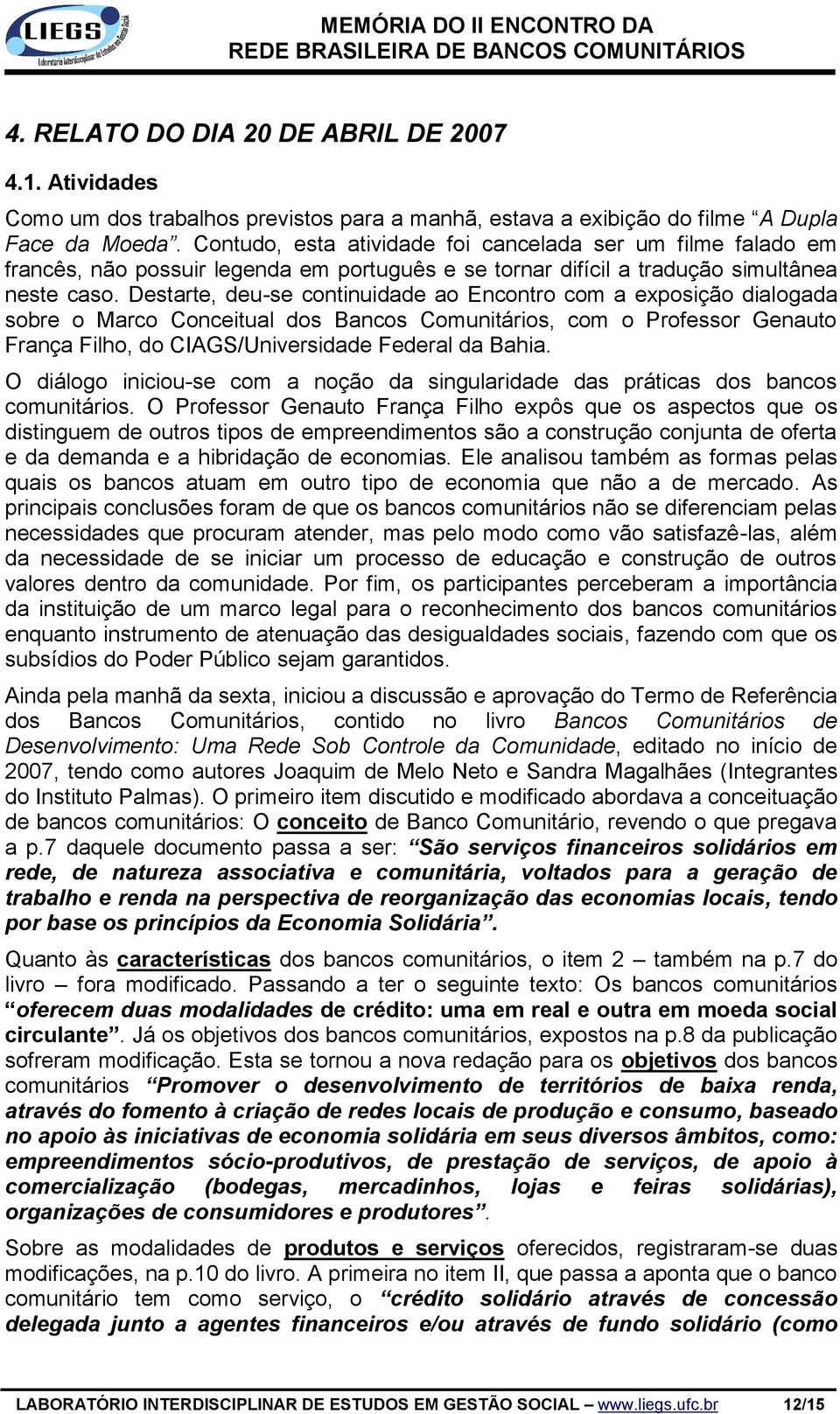 Contudo, esta atividade foi cancelada ser um filme falado em francês, não possuir legenda em português e se tornar difícil a tradução simultânea neste caso.