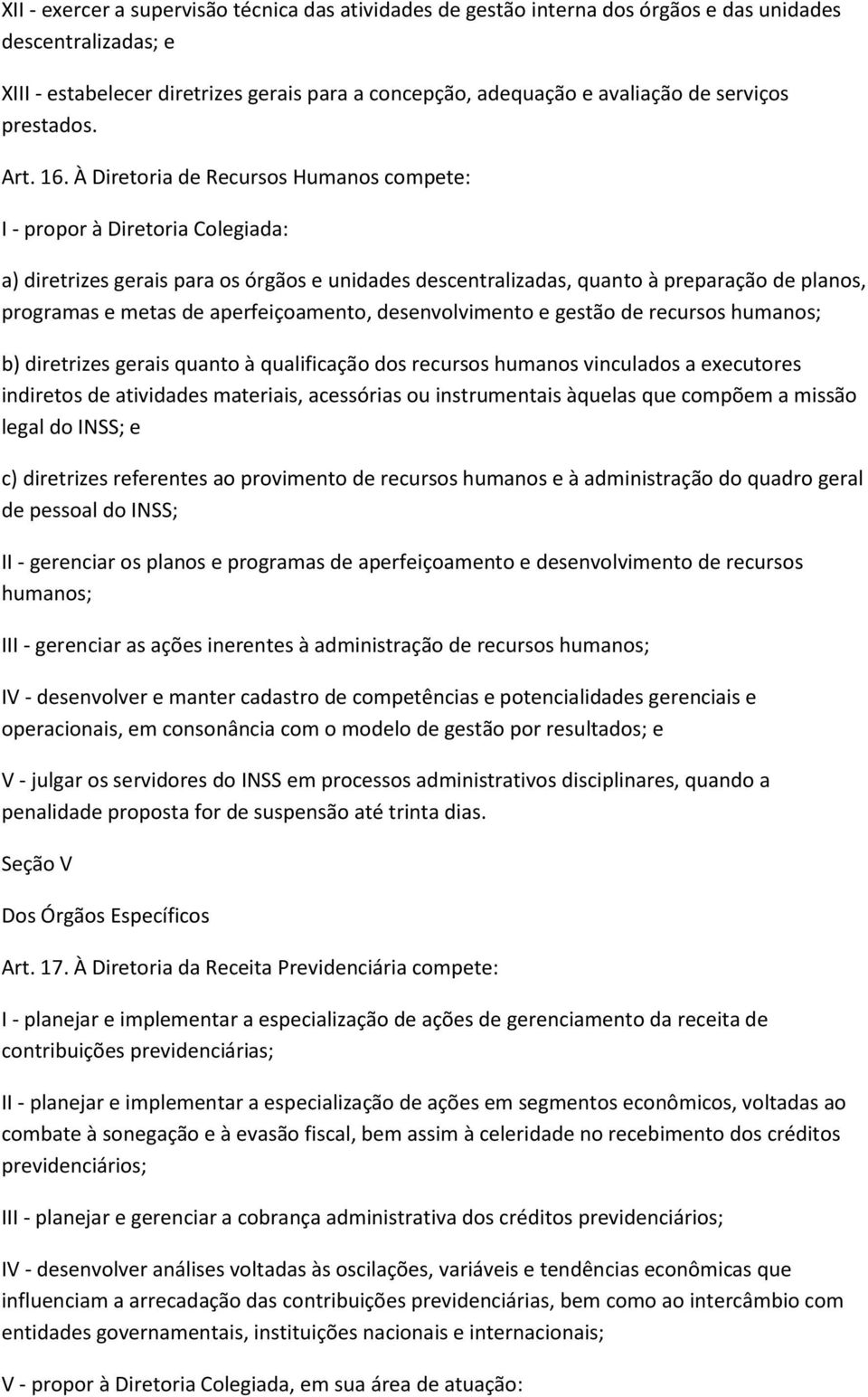 À Diretoria de Recursos Humanos compete: I - propor à Diretoria Colegiada: a) diretrizes gerais para os órgãos e unidades descentralizadas, quanto à preparação de planos, programas e metas de