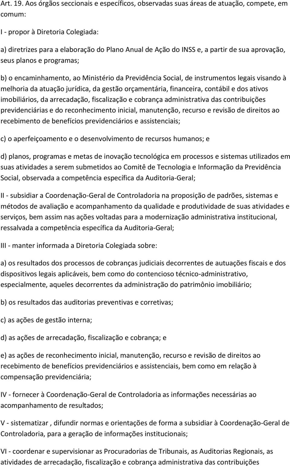 de sua aprovação, seus planos e programas; b) o encaminhamento, ao Ministério da Previdência Social, de instrumentos legais visando à melhoria da atuação jurídica, da gestão orçamentária, financeira,