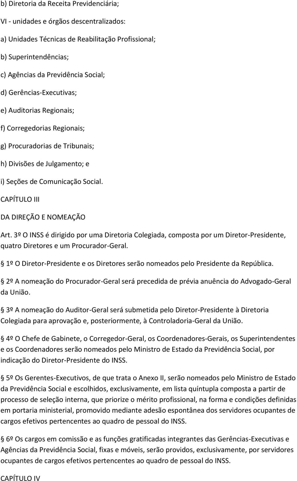 CAPÍTULO III DA DIREÇÃO E NOMEAÇÃO Art. 3º O INSS é dirigido por uma Diretoria Colegiada, composta por um Diretor-Presidente, quatro Diretores e um Procurador-Geral.