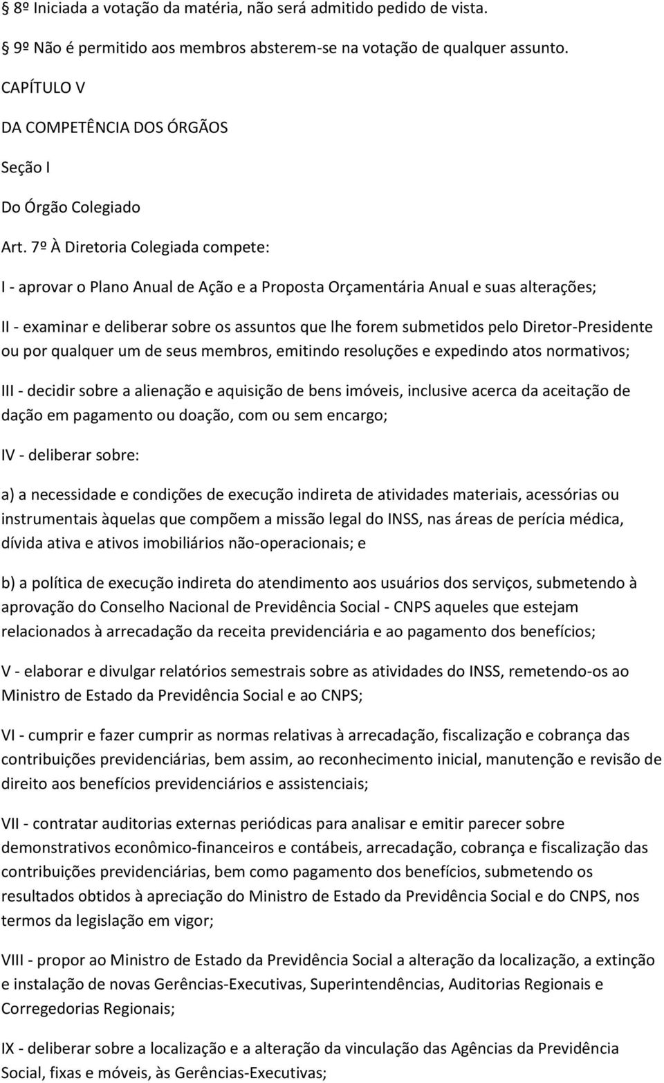 7º À Diretoria Colegiada compete: I - aprovar o Plano Anual de Ação e a Proposta Orçamentária Anual e suas alterações; II - examinar e deliberar sobre os assuntos que lhe forem submetidos pelo