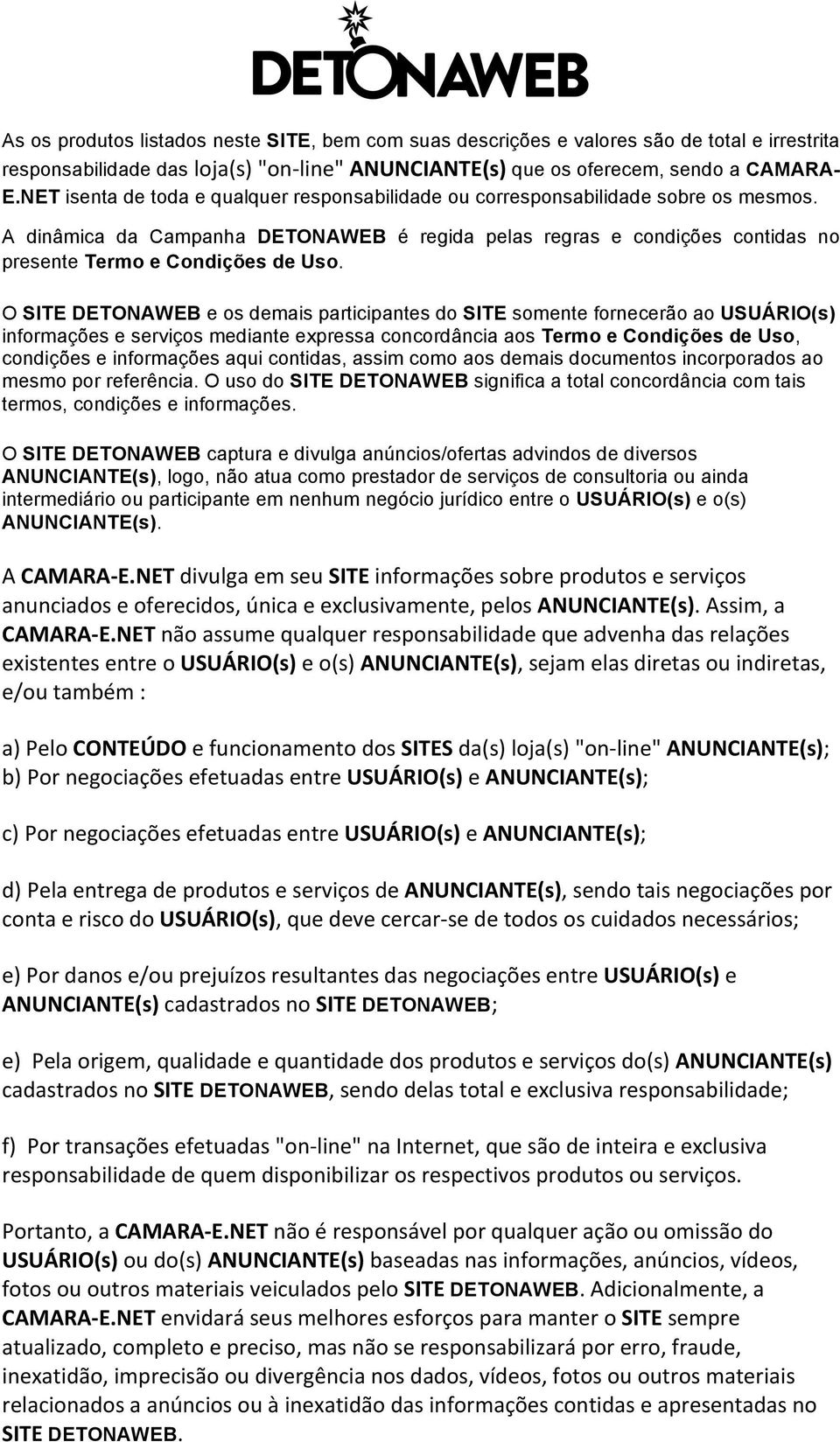 O SITE DETONAWEB e os demais participantes do SITE somente fornecerão ao USUÁRIO(s) informações e serviços mediante expressa concordância aos Termo e Condições de Uso, condições e informações aqui