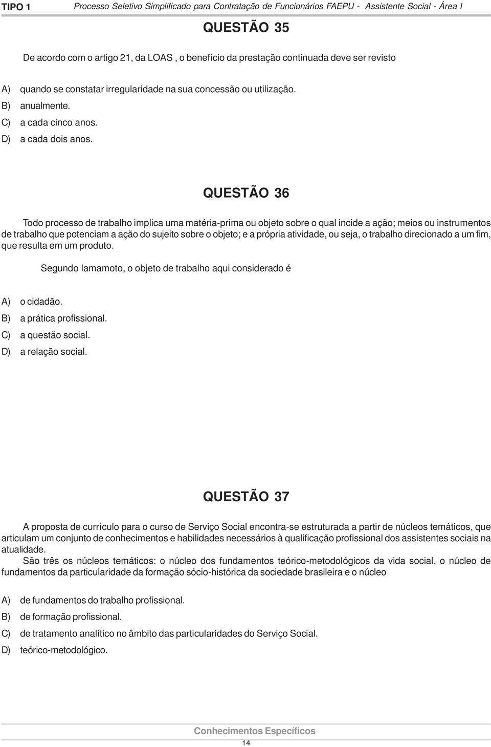 QUESTÃO 36 Todo processo de trabalho implica uma matéria-prima ou objeto sobre o qual incide a ação; meios ou instrumentos de trabalho que potenciam a ação do sujeito sobre o objeto; e a própria