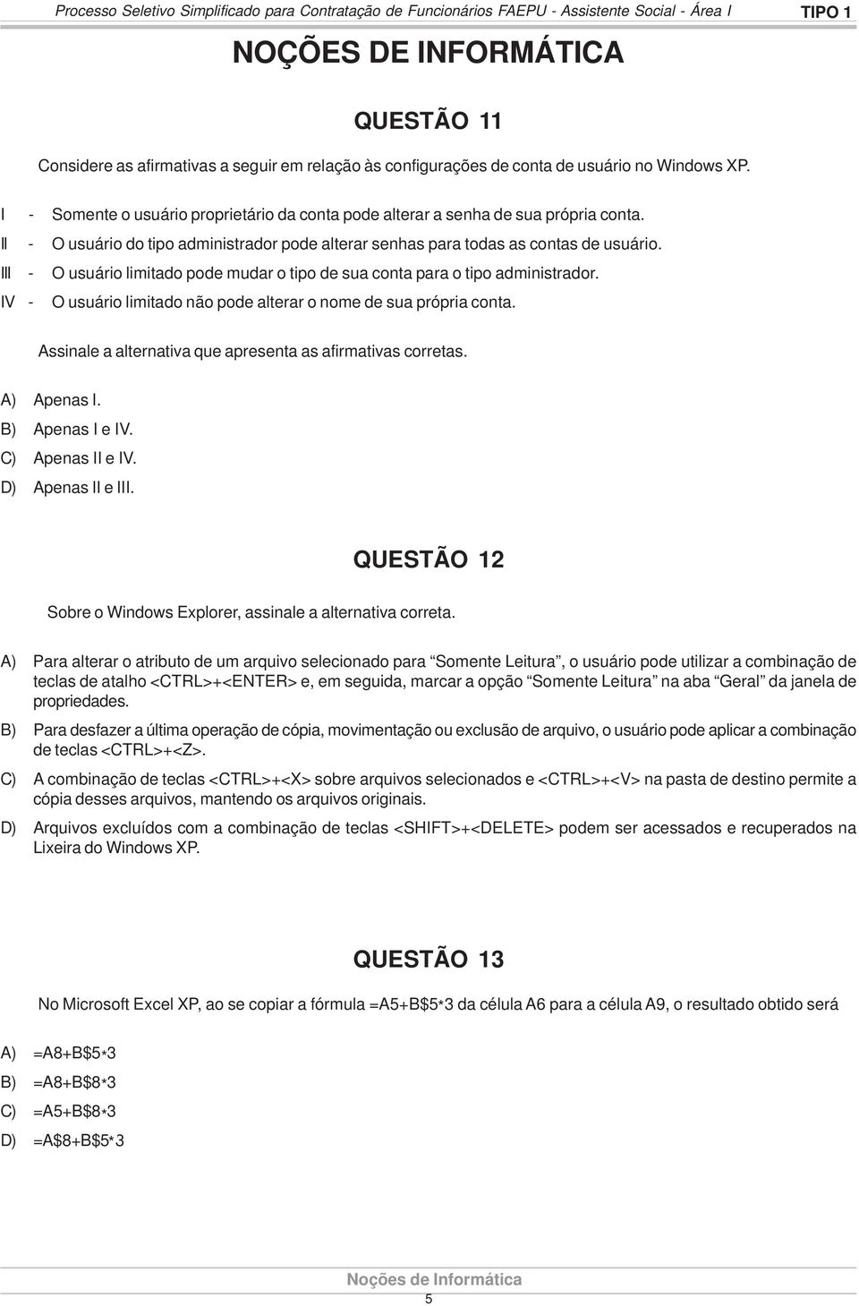 II - O usuário do tipo administrador pode alterar senhas para todas as contas de usuário. III - O usuário limitado pode mudar o tipo de sua conta para o tipo administrador.