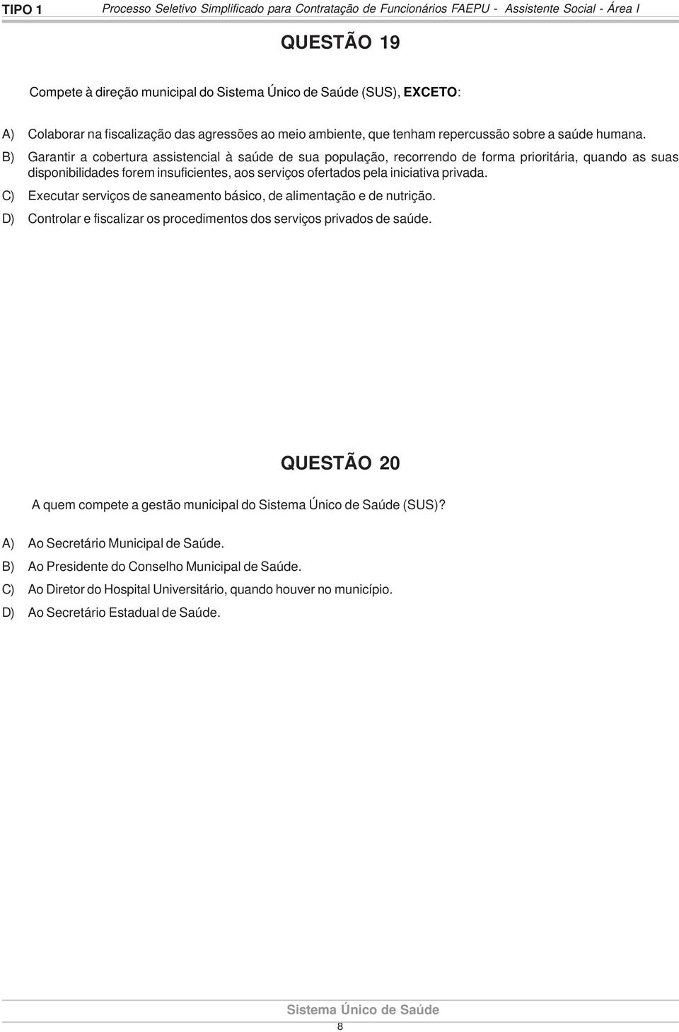 B) Garantir a cobertura assistencial à saúde de sua população, recorrendo de forma prioritária, quando as suas disponibilidades forem insuficientes, aos serviços ofertados pela iniciativa privada.