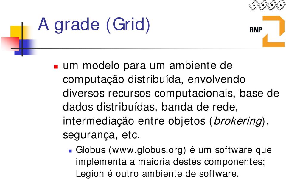 intermediação entre objetos (brokering), segurança, etc. Globus (www.globus.