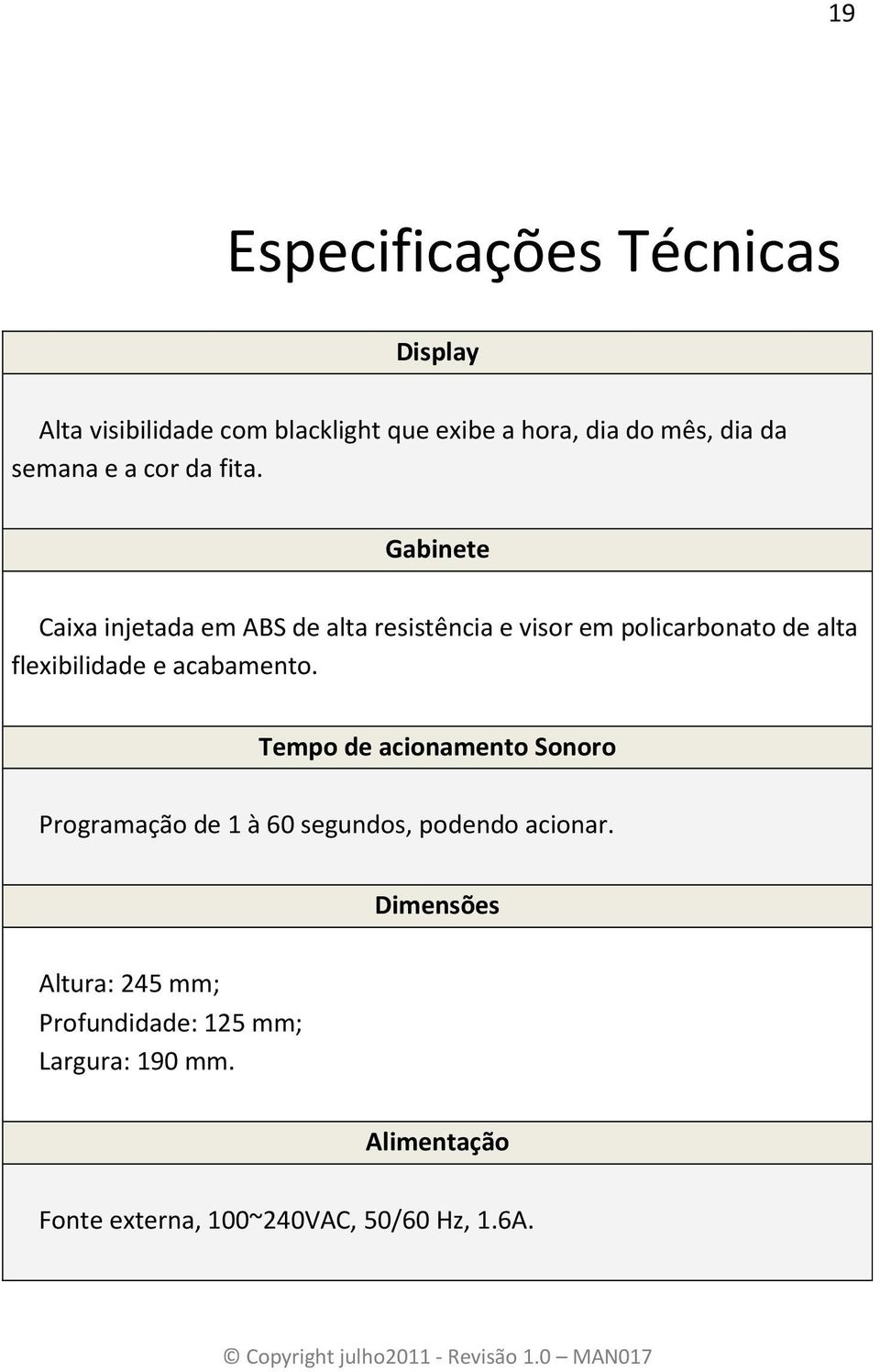 Gabinete Caixa injetada em ABS de alta resistência e visor em policarbonato de alta flexibilidade e