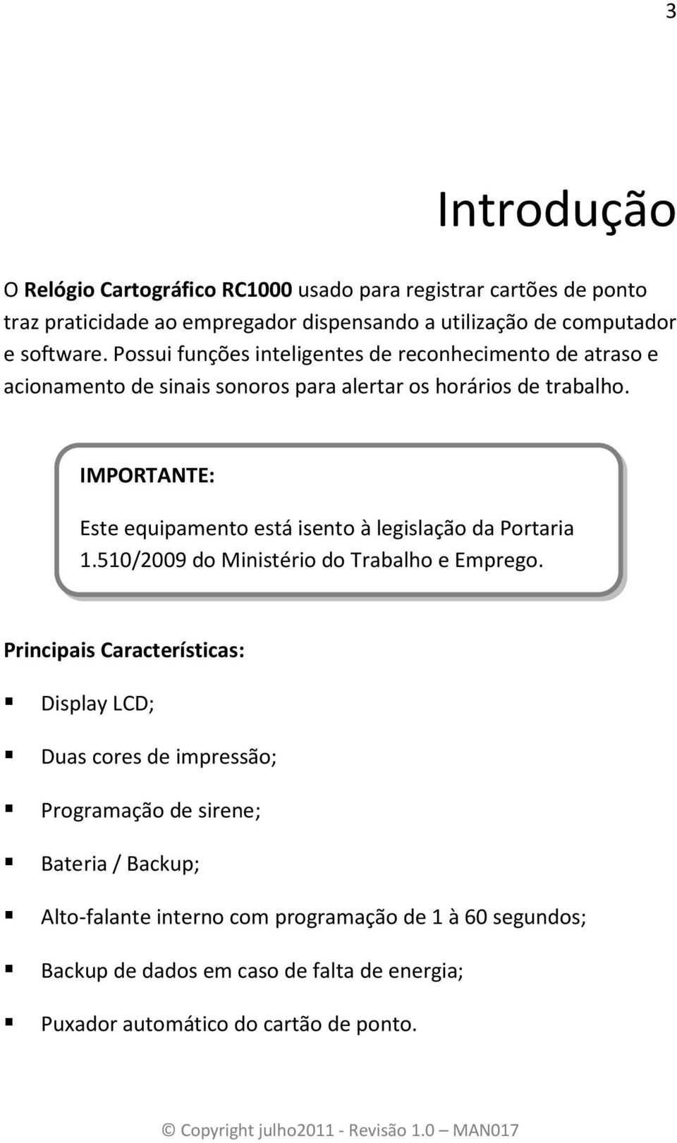 IMPORTANTE: Este equipamento está isento à legislação da Portaria 1.510/2009 do Ministério do Trabalho e Emprego.