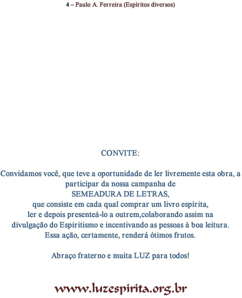 participar da nossa campanha de SEMEADURA DE LETRAS, que consiste em cada qual comprar um livro espírita, ler e