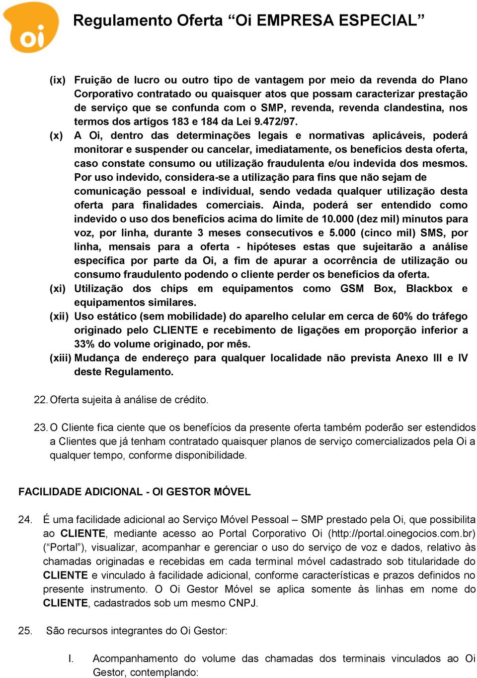 (x) A Oi, dentro das determinações legais e normativas aplicáveis, poderá monitorar e suspender ou cancelar, imediatamente, os benefícios desta oferta, caso constate consumo ou utilização fraudulenta